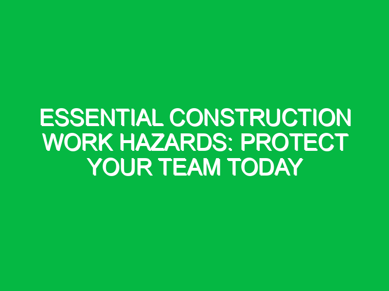 essential construction work hazards protect your team today 15553