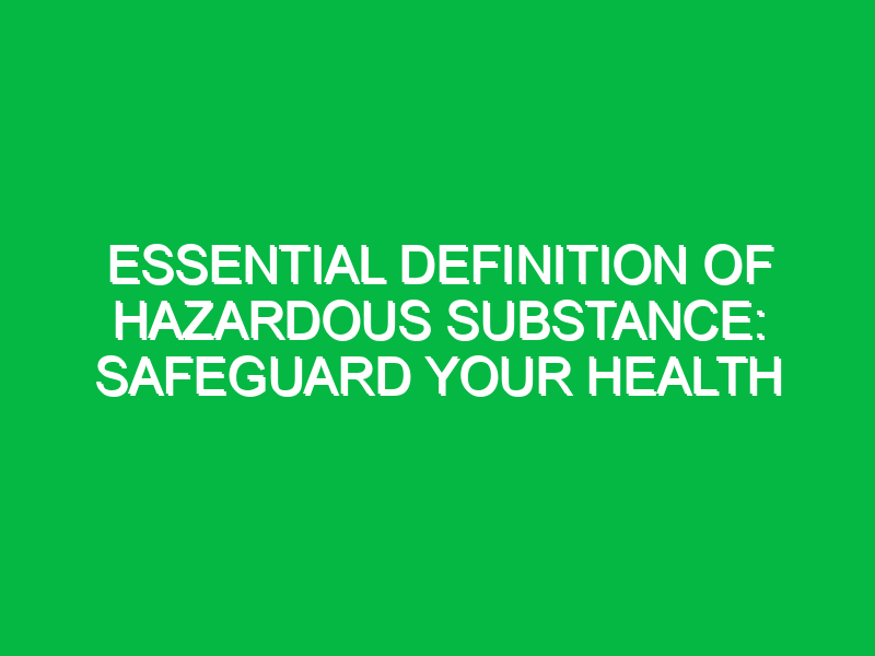 essential definition of hazardous substance safeguard your health 16596