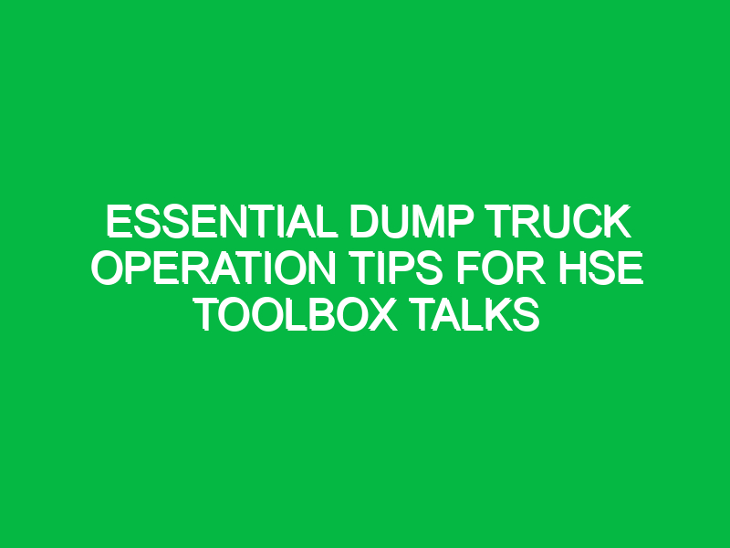 essential dump truck operation tips for hse toolbox talks 16179