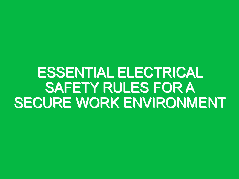 essential electrical safety rules for a secure work environment 16631