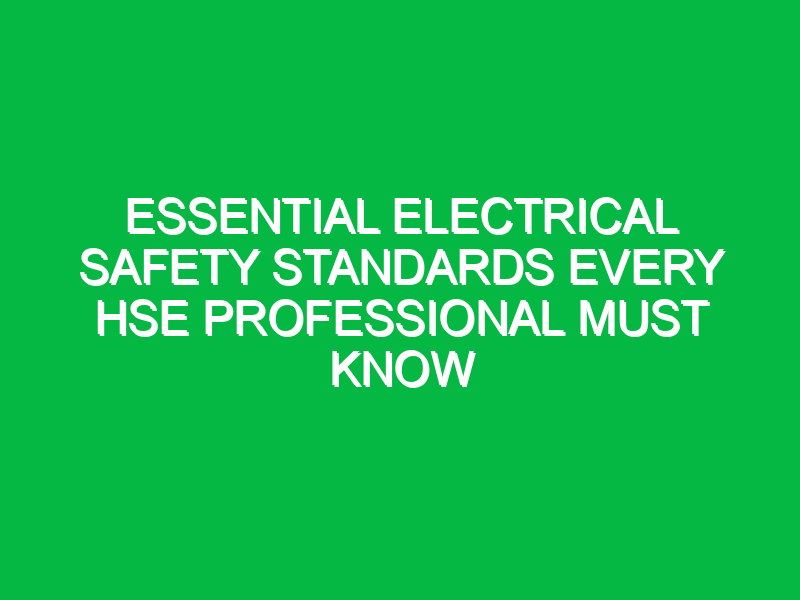 essential electrical safety standards every hse professional must know 16639