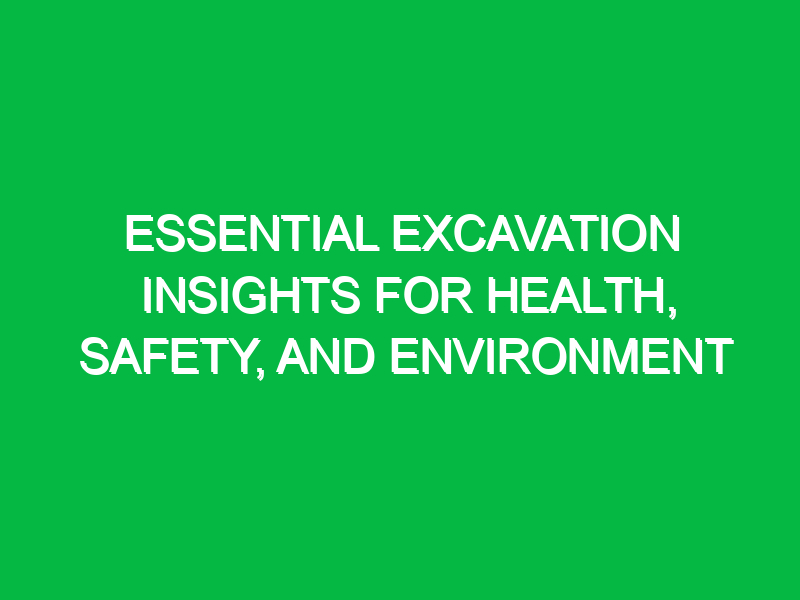 essential excavation insights for health safety and environment 15397