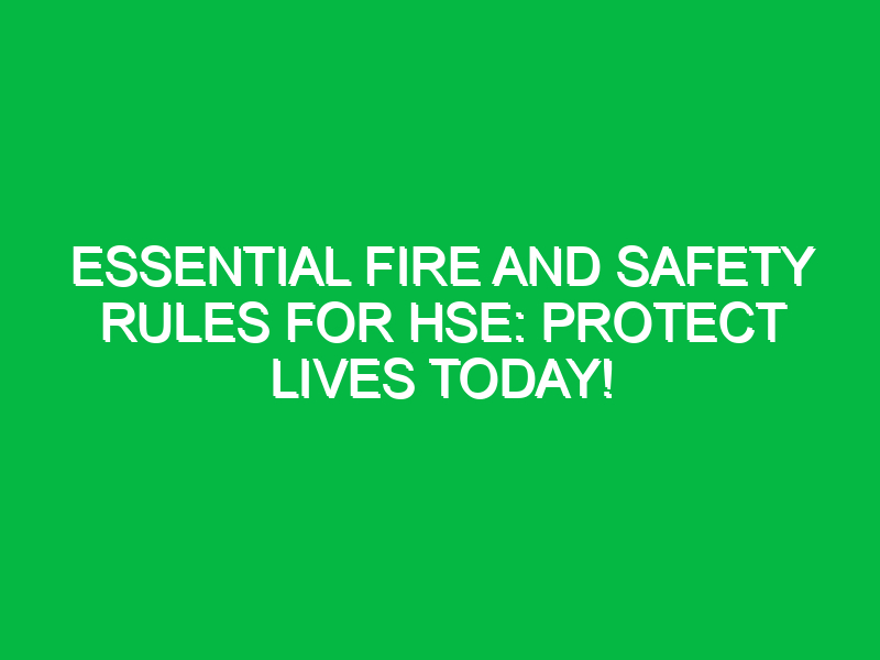 essential fire and safety rules for hse protect lives today 16717