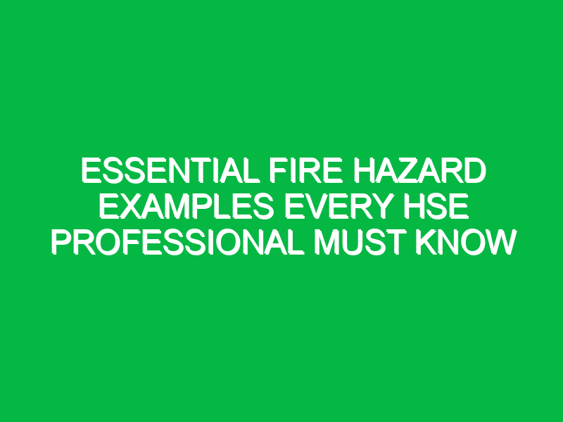 essential fire hazard examples every hse professional must know 16720