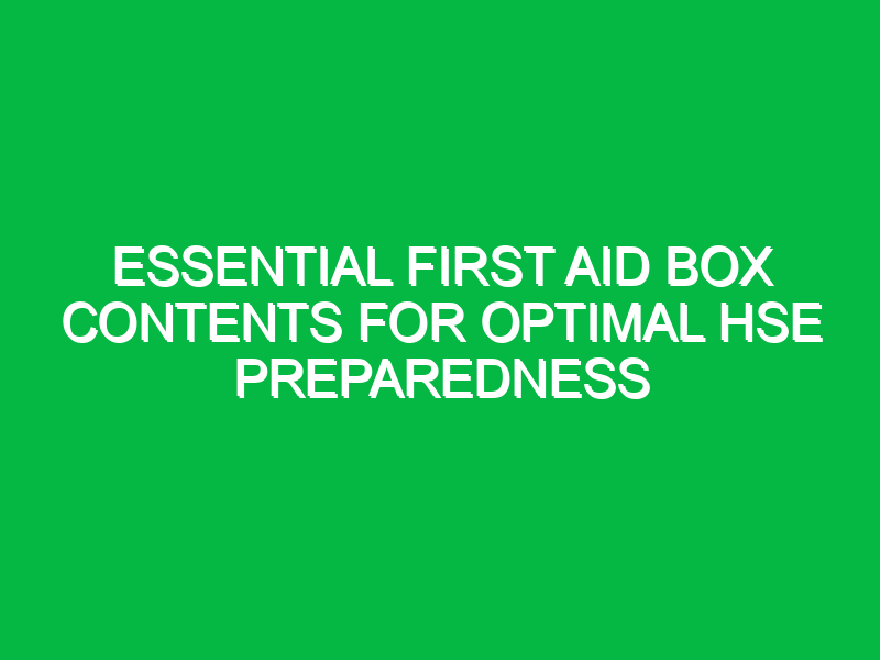 essential first aid box contents for optimal hse preparedness 16395