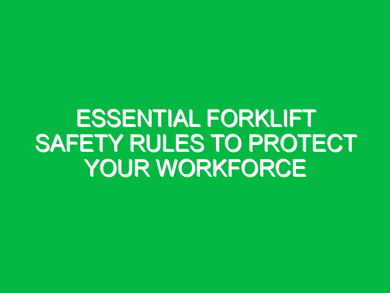 essential forklift safety rules to protect your workforce 16736