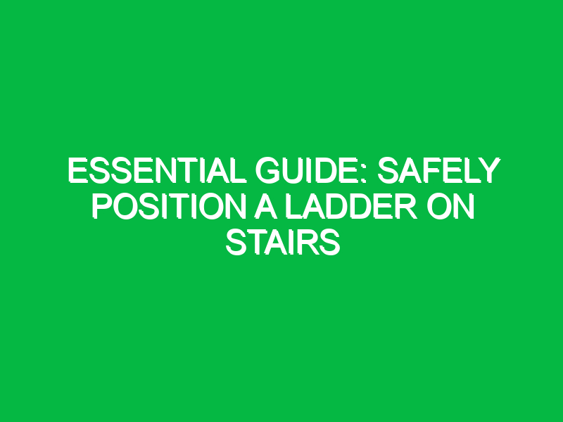 essential guide safely position a ladder on stairs 15770