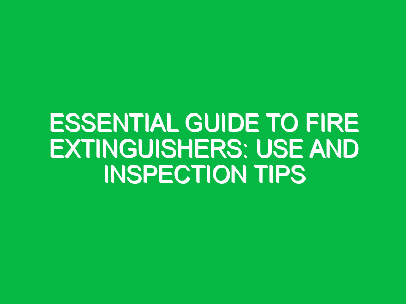 essential guide to fire extinguishers use and inspection tips 16360