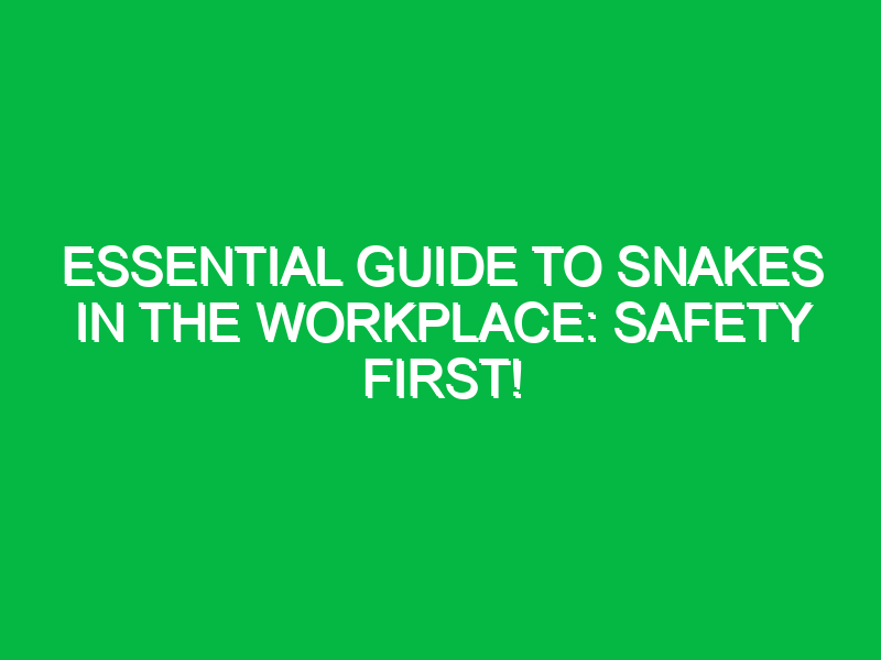 essential guide to snakes in the workplace safety first 15327