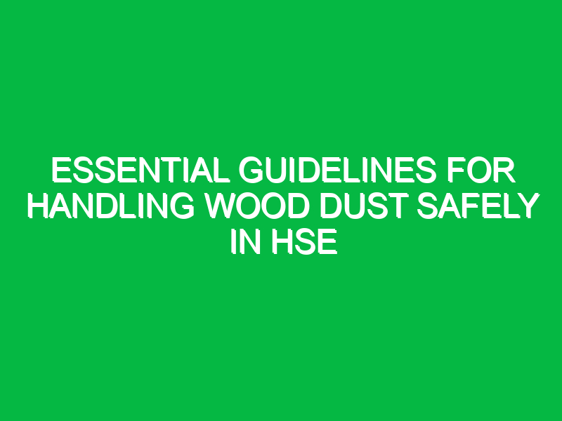 essential guidelines for handling wood dust safely in hse 15604