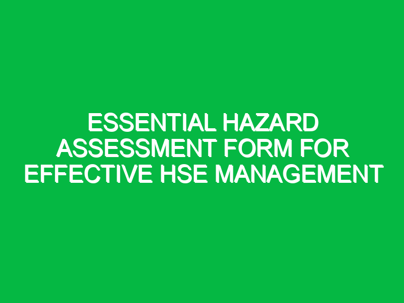 essential hazard assessment form for effective hse management 16749