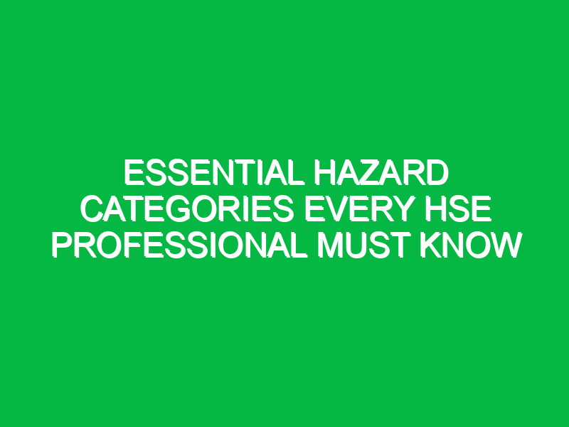 essential hazard categories every hse professional must know 16752