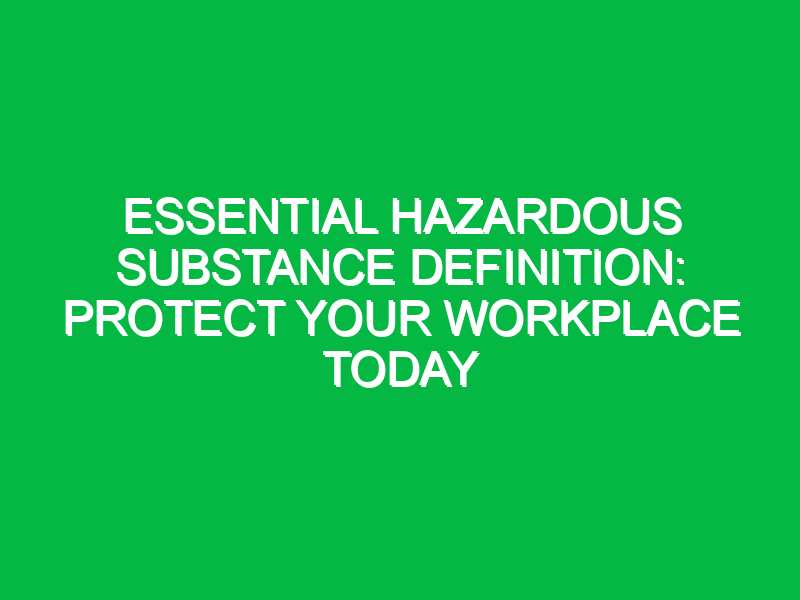 essential hazardous substance definition protect your workplace today 15684