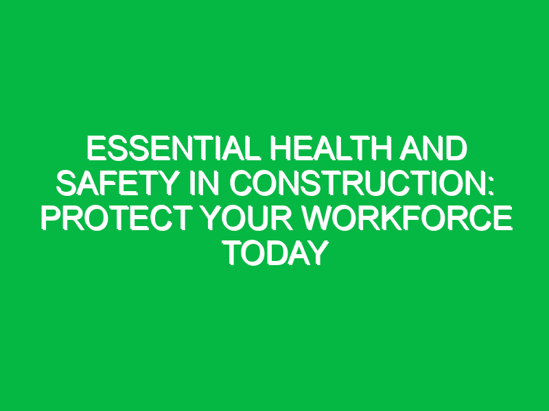 essential health and safety in construction protect your workforce today 15695