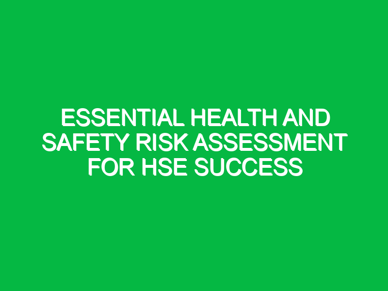 essential health and safety risk assessment for hse success 15698