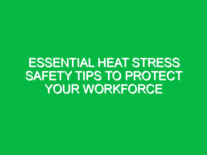 essential heat stress safety tips to protect your workforce 15737