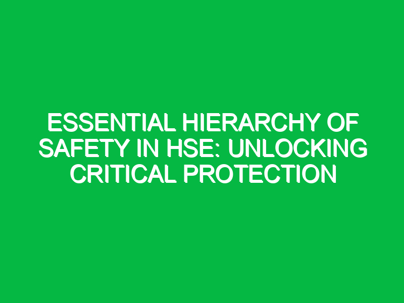 essential hierarchy of safety in hse unlocking critical protection 16807