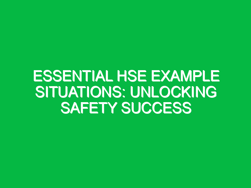 essential hse example situations unlocking safety success 16675