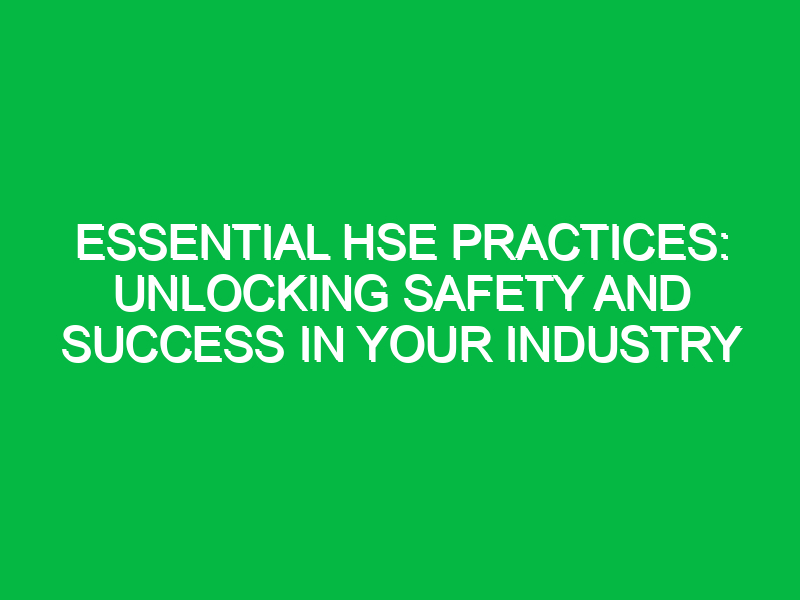 essential hse practices unlocking safety and success in your industry 16930