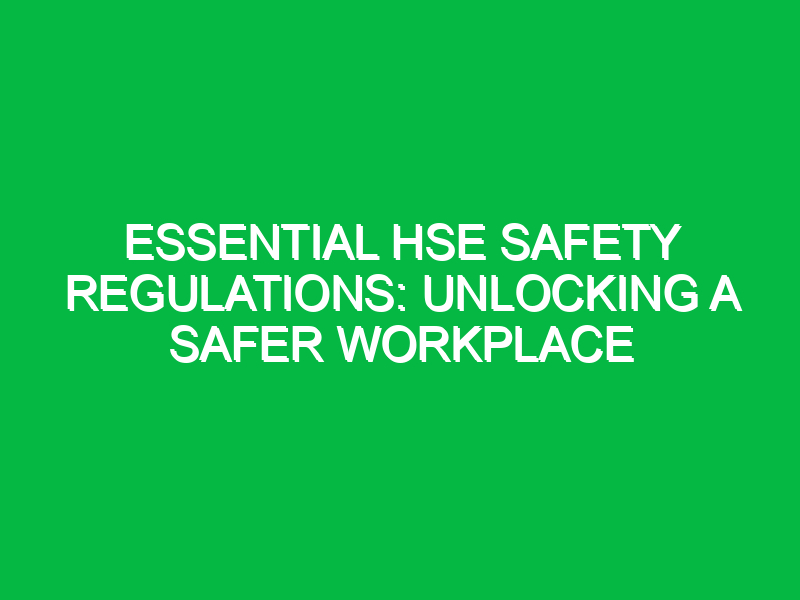 essential hse safety regulations unlocking a safer workplace 16066