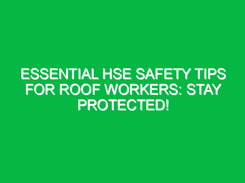 essential hse safety tips for roof workers stay protected 16052