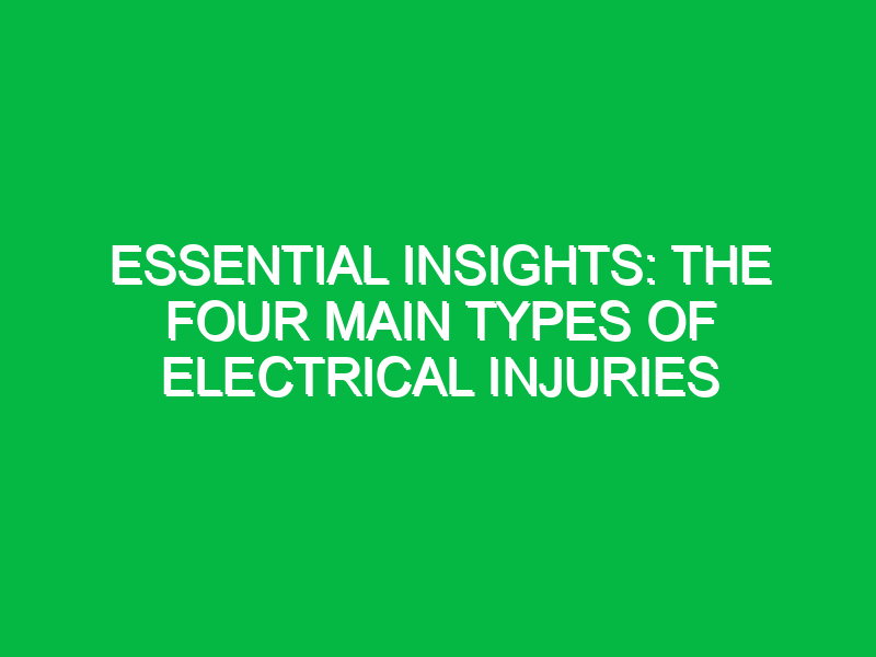 essential insights the four main types of electrical injuries 15339