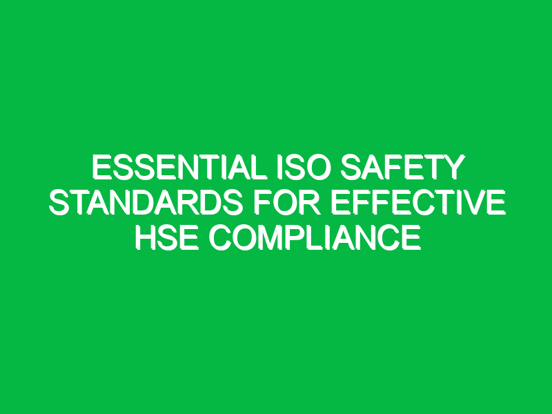 essential iso safety standards for effective hse compliance 15814