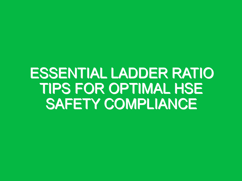 essential ladder ratio tips for optimal hse safety compliance 15840