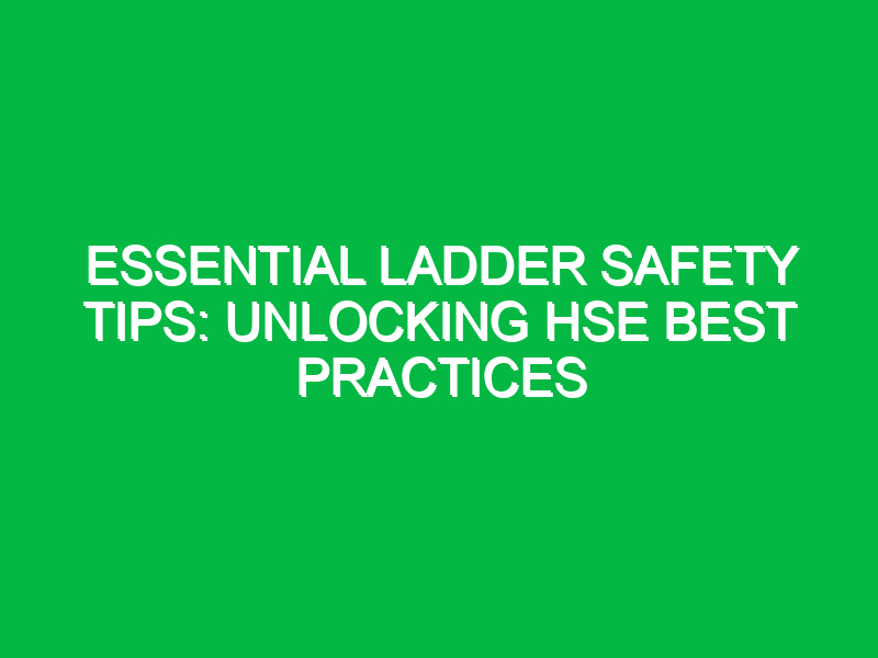 essential ladder safety tips unlocking hse best practices 16695