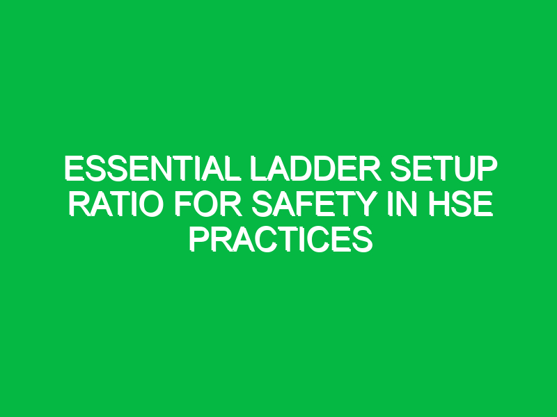 essential ladder setup ratio for safety in hse practices 16312