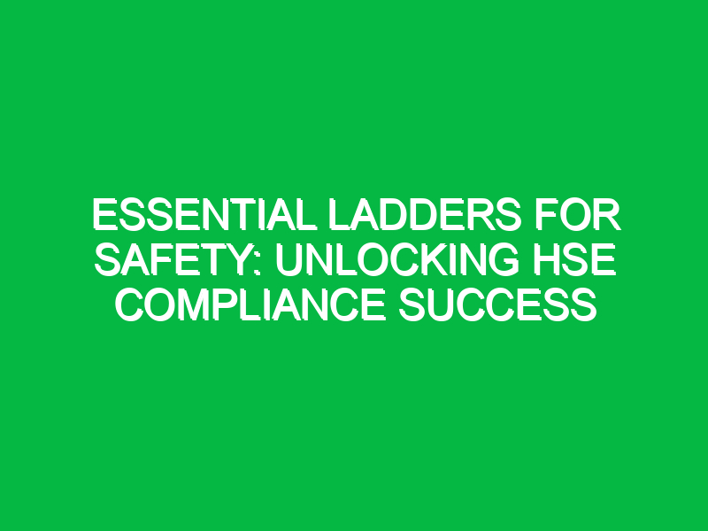 essential ladders for safety unlocking hse compliance success 15878