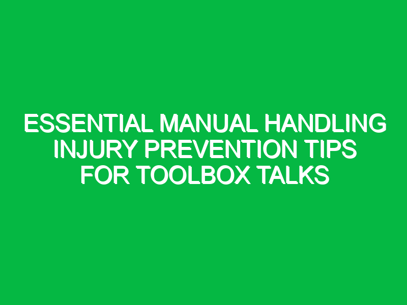 essential manual handling injury prevention tips for toolbox talks 15740