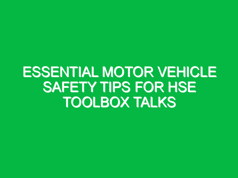 essential motor vehicle safety tips for hse toolbox talks 15747