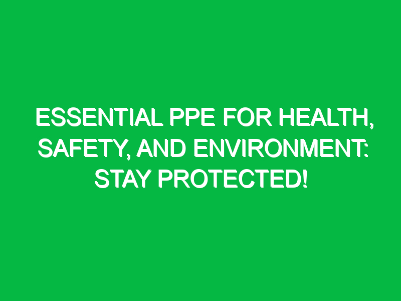 essential ppe for health safety and environment stay protected 15851