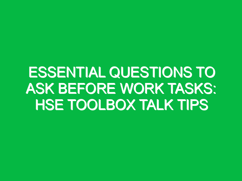 essential questions to ask before work tasks hse toolbox talk tips 16916