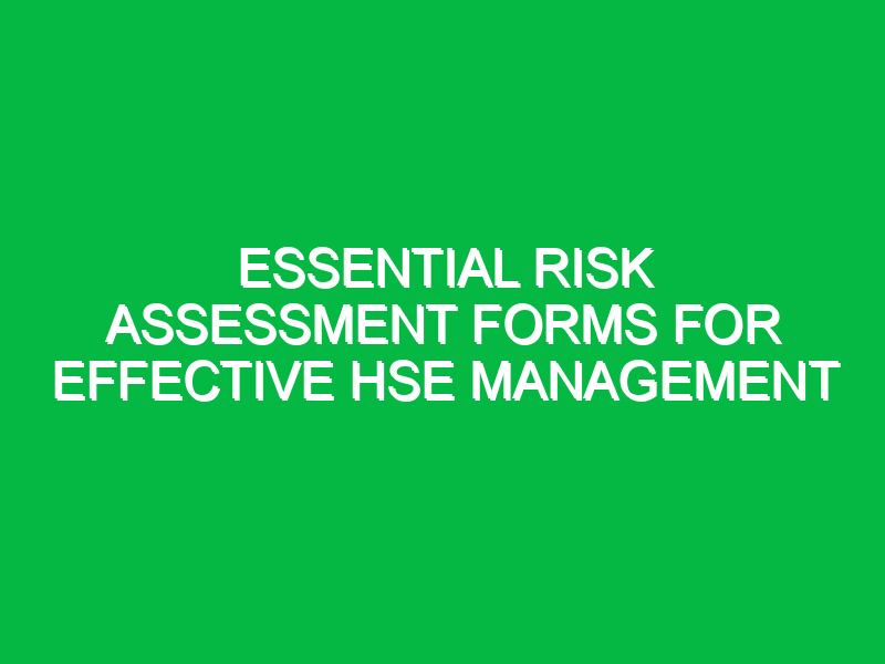 essential risk assessment forms for effective hse management 15989