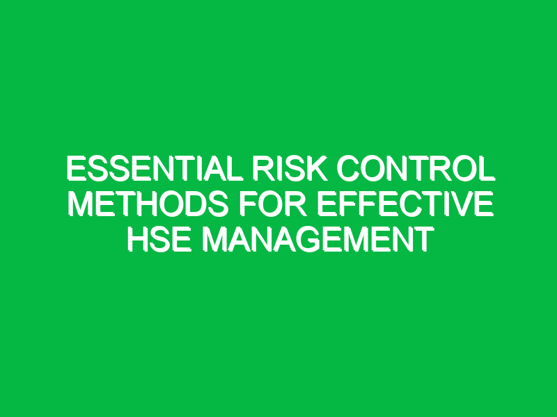 essential risk control methods for effective hse management 16986