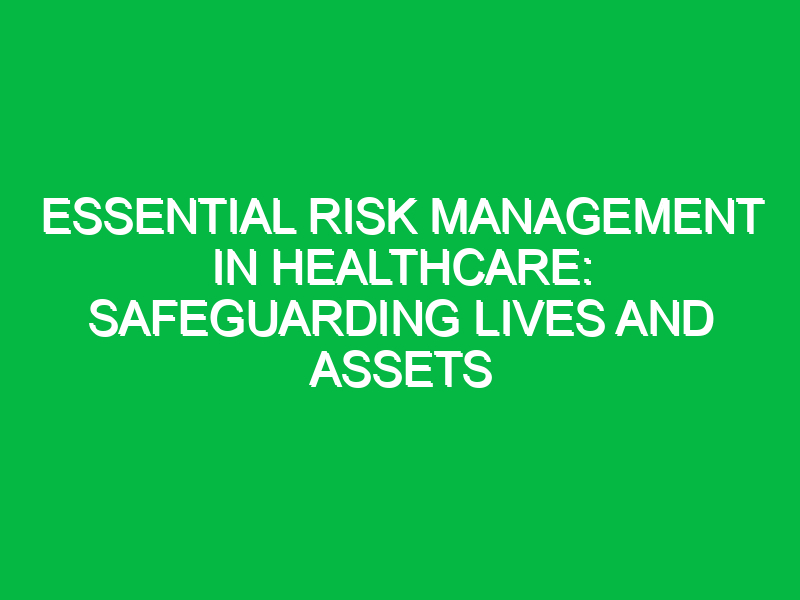 essential risk management in healthcare safeguarding lives and assets 16297