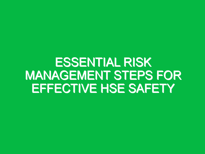 essential risk management steps for effective hse safety 16034