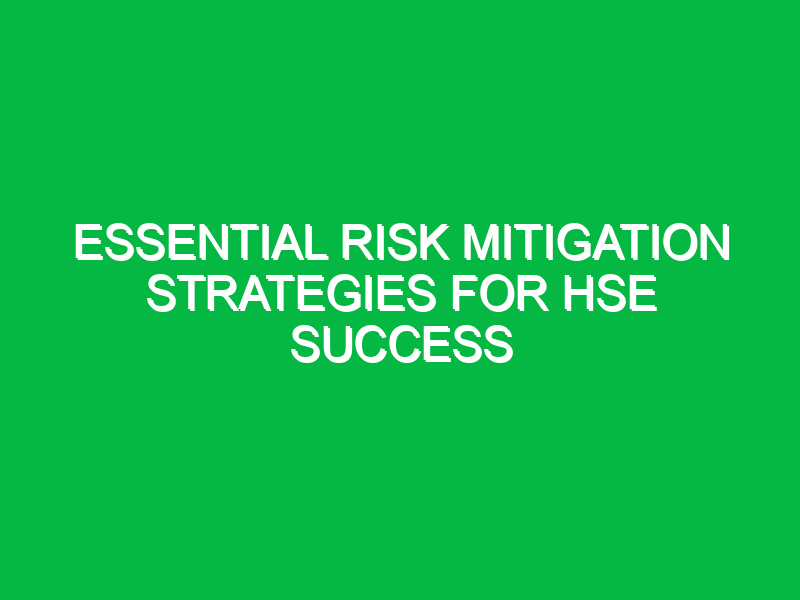 essential risk mitigation strategies for hse success 15490