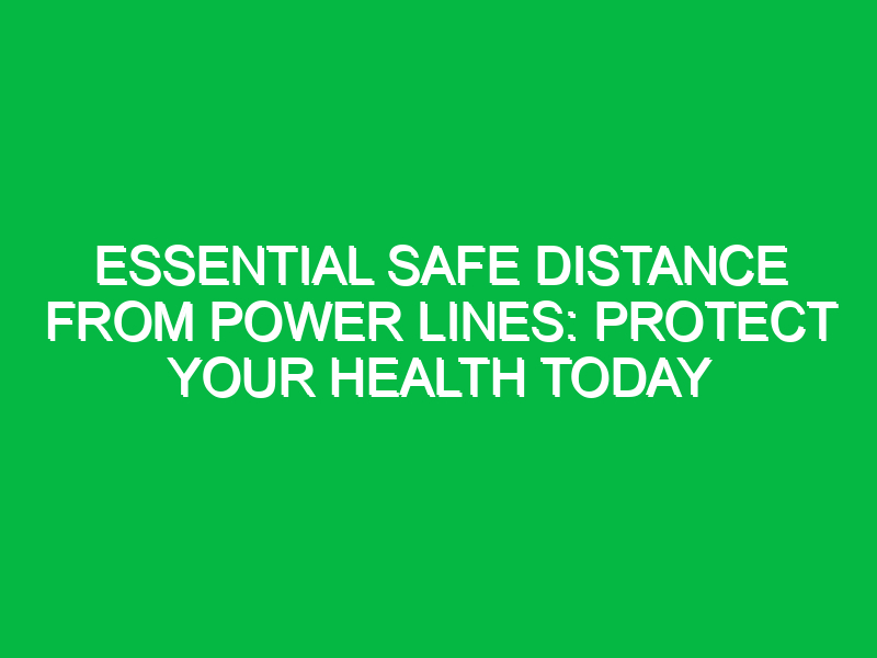 essential safe distance from power lines protect your health today 16057