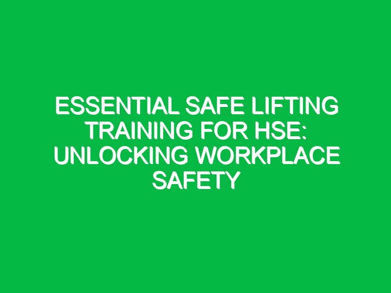 essential safe lifting training for hse unlocking workplace safety 16060