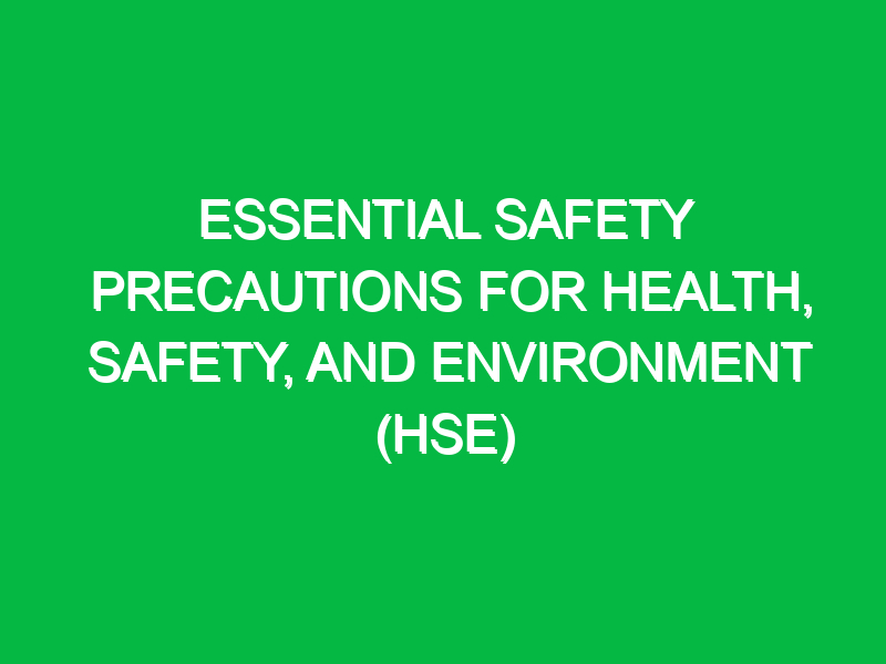 essential safety precautions for health safety and environment hse 15577