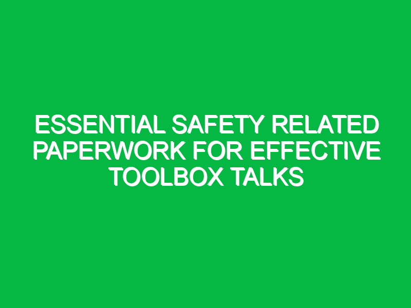 essential safety related paperwork for effective toolbox talks 15230