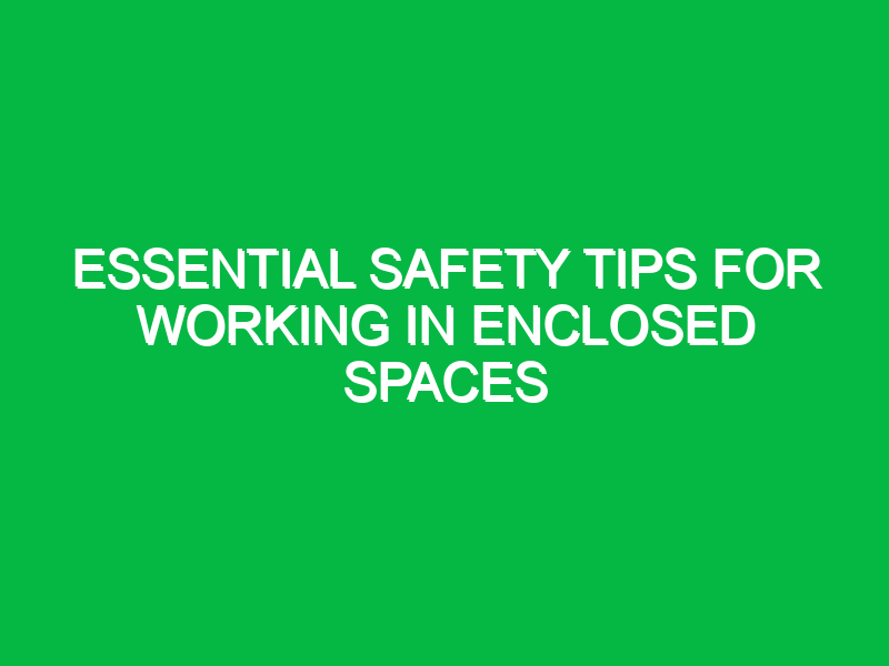 essential safety tips for working in enclosed spaces 15614