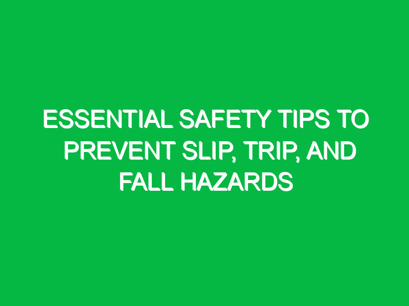 essential safety tips to prevent slip trip and fall hazards 16161