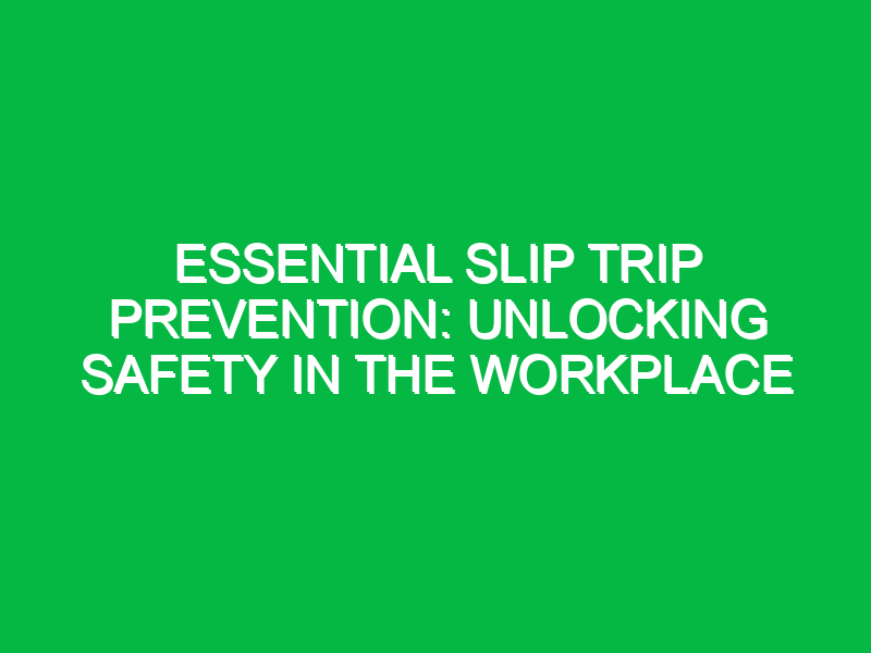 essential slip trip prevention unlocking safety in the workplace 16155