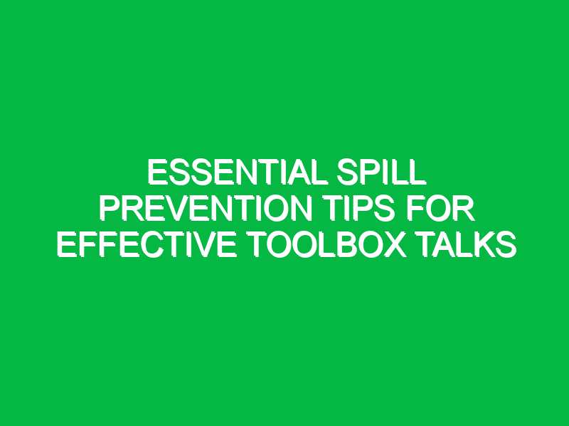 essential spill prevention tips for effective toolbox talks 15341