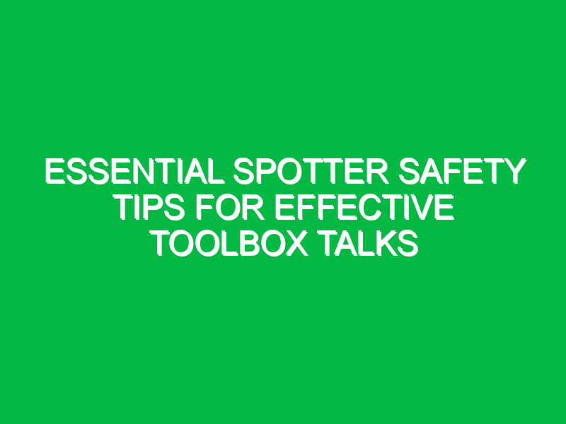 essential spotter safety tips for effective toolbox talks 15354