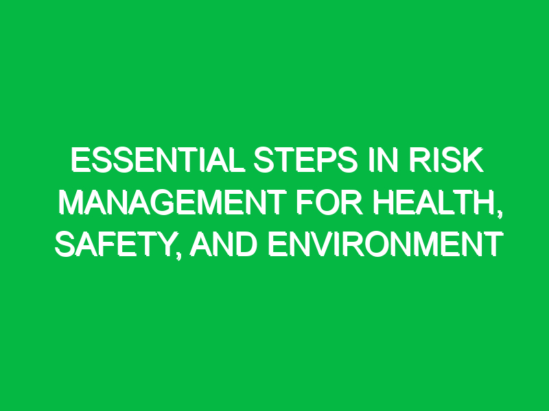 essential steps in risk management for health safety and environment 16310